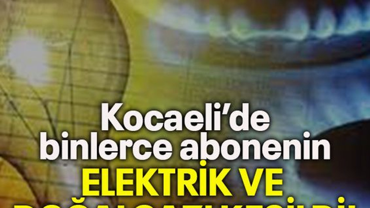 Kocaeli’de binlerce abonenin elektrik ve doğalgazı kesildi!